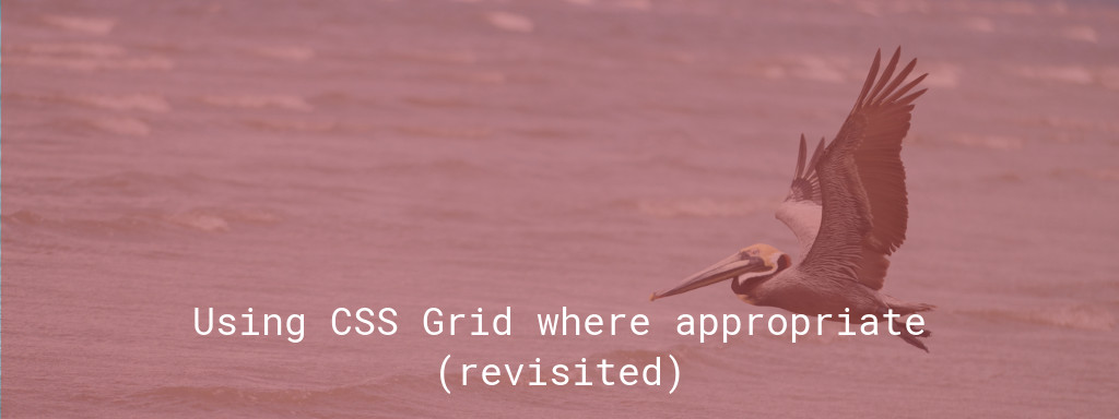 Using CSS Grid where appropriate (revisited)
