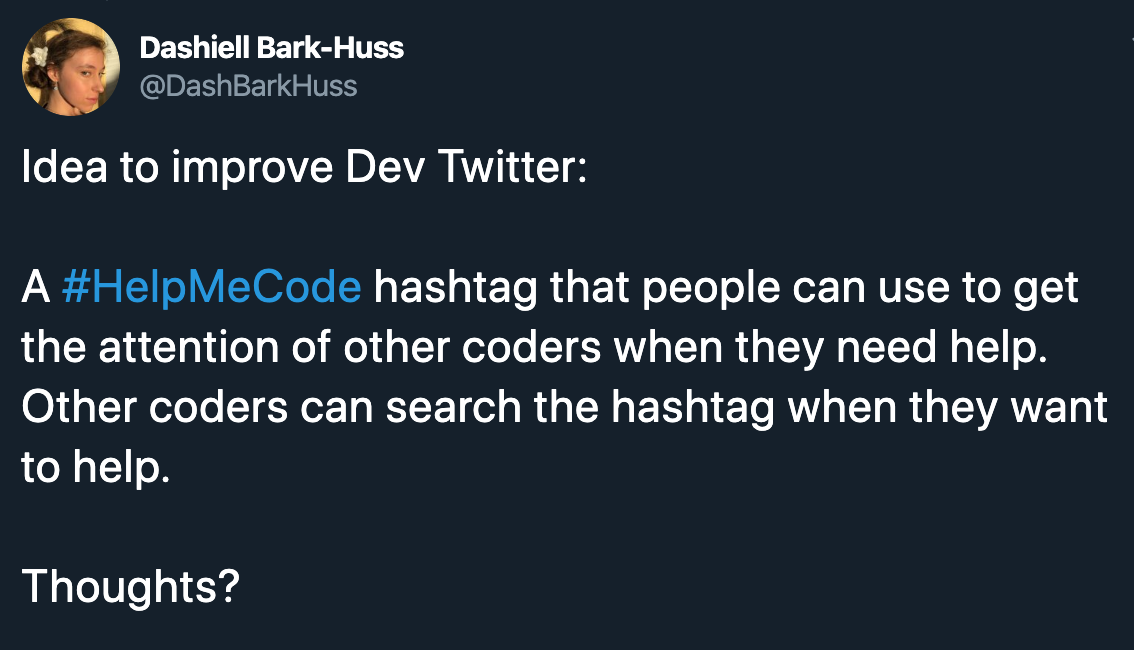 Tweet Reads: Idea to improve Dev Twitter: A #HelpMeCode hashtag that people can use to get the attention of other coders when they need help. Other coders can search the hashtag when they want to help. Thoughts?